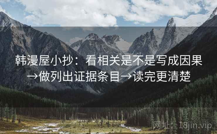 韩漫屋小抄：看相关是不是写成因果→做列出证据条目→读完更清楚