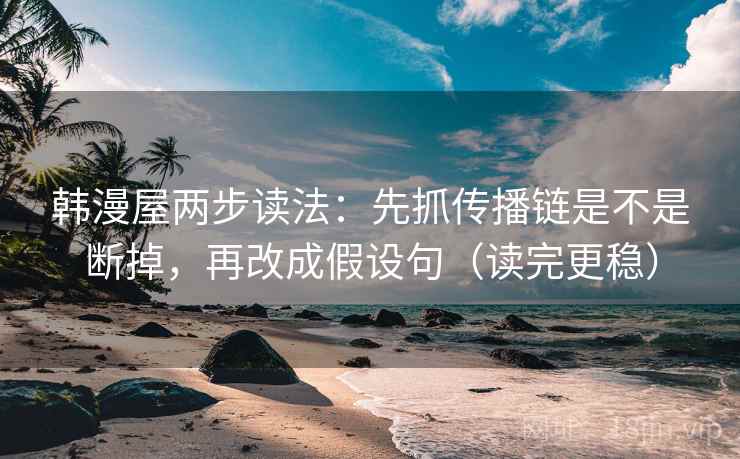 韩漫屋两步读法：先抓传播链是不是断掉，再改成假设句（读完更稳）