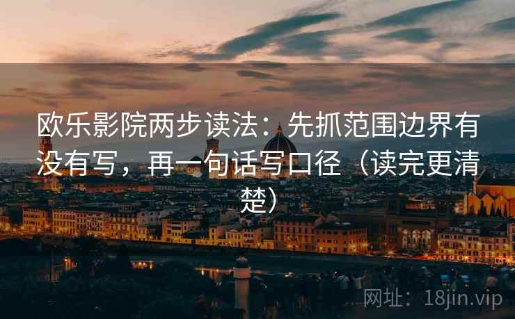 欧乐影院两步读法:先抓范围边界有没有写,再一句话写口径(读完更清楚) 欧乐影院两步读法:先抓范围边界有没有写,再一句话写口径(读完更清楚)