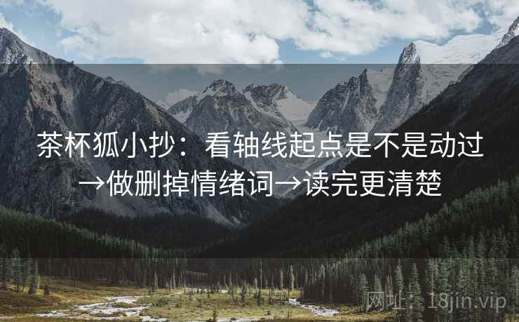 茶杯狐小抄：看轴线起点是不是动过→做删掉情绪词→读完更清楚